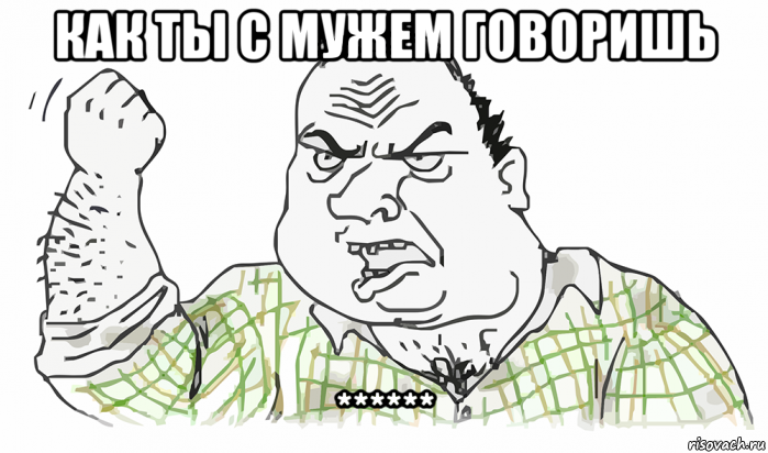 как ты с мужем говоришь ******, Мем Будь мужиком