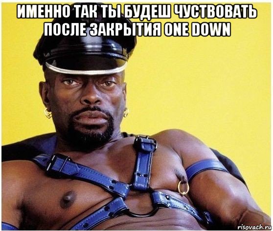 именно так ты будеш чуствовать после закрытия one down , Мем Черный властелин