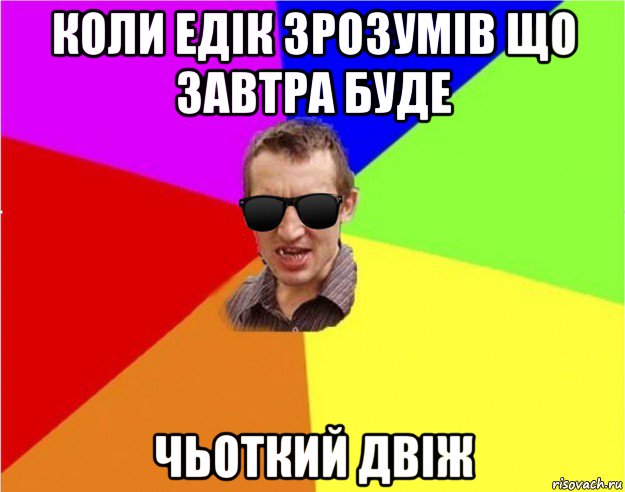 коли едік зрозумів що завтра буде чьоткий двіж, Мем Чьоткий двiж