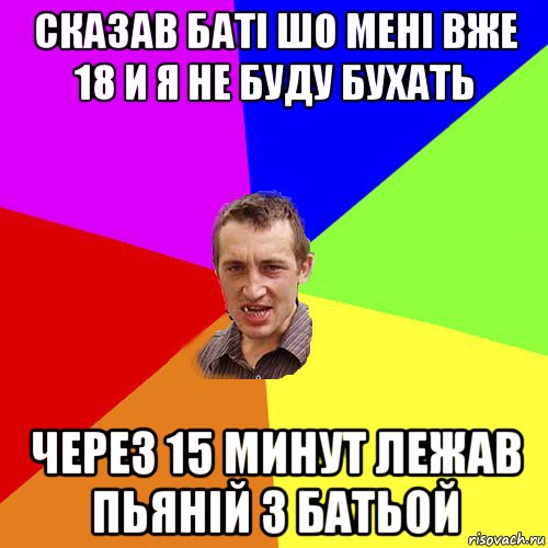 сказав баті шо мені вже 18 и я не буду бухать через 15 минут лежав пьяній з батьой, Мем Чоткий паца