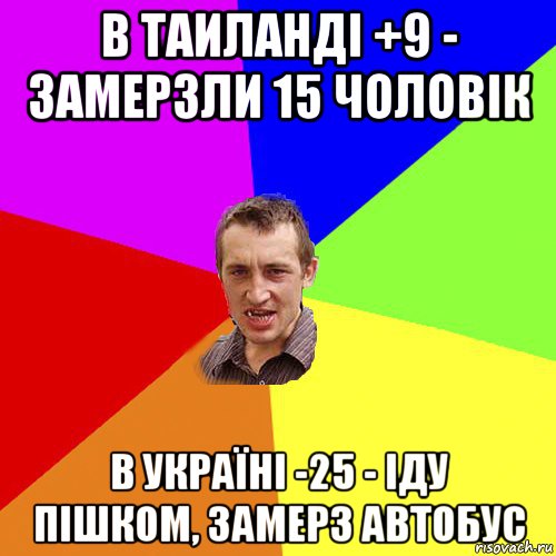 в таиланді +9 - замерзли 15 чоловік в україні -25 - іду пішком, замерз автобус, Мем Чоткий паца