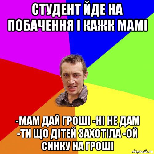 студент йде на побачення і кажк мамі -мам дай гроші -ні не дам -ти що дітей захотіла -ой синку на гроші, Мем Чоткий паца