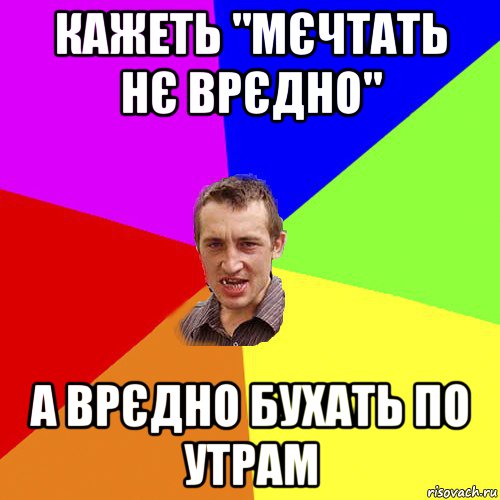 кажеть "мєчтать нє врєдно" а врєдно бухать по утрам, Мем Чоткий паца