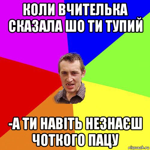 коли вчителька сказала шо ти тупий -а ти навіть незнаєш чоткого пацу, Мем Чоткий паца