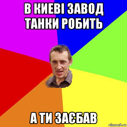 в киеві завод танки робить а ти заєбав, Мем Чоткий паца