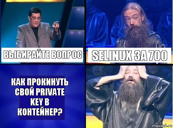 Выбирайте вопрос SELinux за 700 Как прокинуть свой private key в контейнер?, Комикс   Своя игра