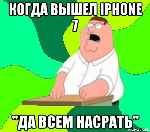 когда вышел iphone 7 "да всем насрать", Мем  Да всем насрать (Гриффин)