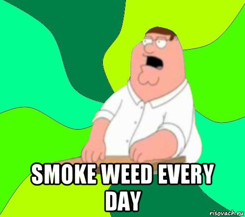  smoke weed every day, Мем  Да всем насрать (Гриффин)