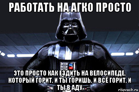 работать на агко просто это просто как ездить на велосипеде, который горит, и ты горишь, и всё горит, и ты в аду, Мем Дарт Вейдер