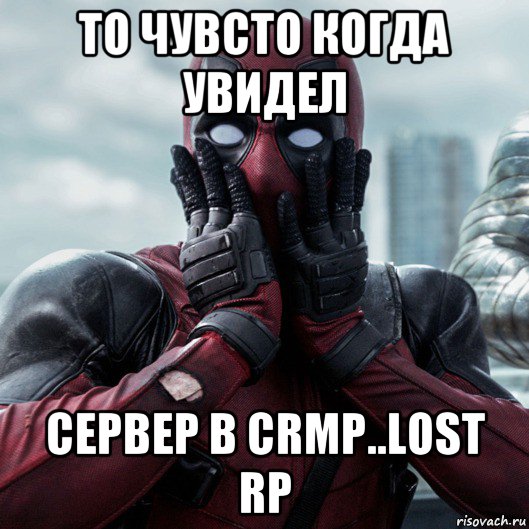 то чувсто когда увидел сервер в crmp..lost rp, Мем     Дэдпул