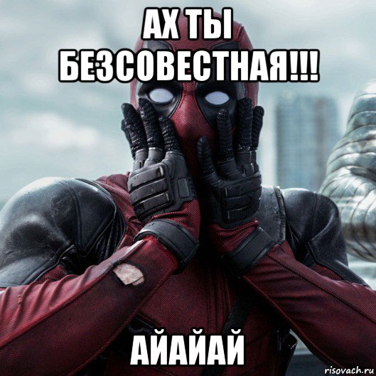 ах ты безсовестная!!! айайай, Мем     Дэдпул