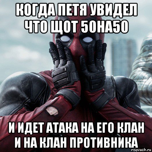 когда петя увидел что щот 50на50 и идет атака на его клан и на клан противника, Мем     Дэдпул