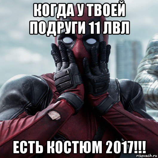 когда у твоей подруги 11 лвл есть костюм 2017!!!, Мем     Дэдпул