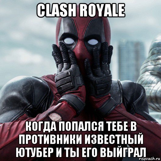 clash royale когда попался тебе в противники известный ютубер и ты его выйграл, Мем     Дэдпул