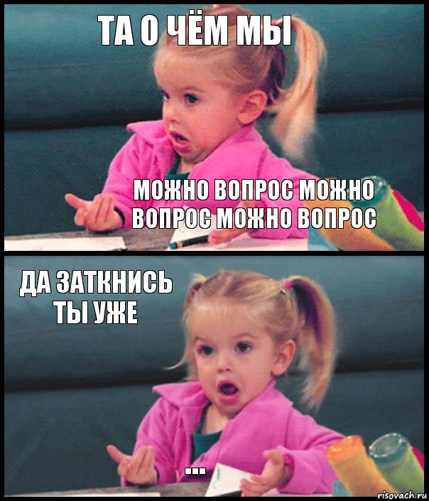 та о чём мы можно вопрос можно вопрос можно вопрос да заткнись ты уже ..., Комикс  Возмущающаяся девочка