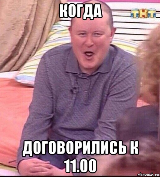 когда договорились к 11.00, Мем  Должанский