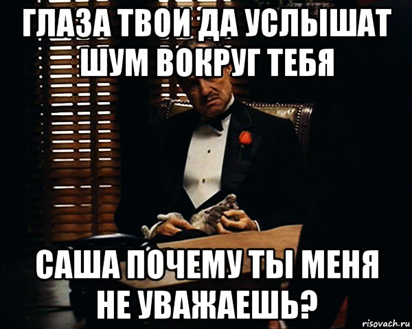 глаза твои да услышат шум вокруг тебя саша почему ты меня не уважаешь?, Мем Дон Вито Корлеоне