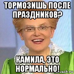 тормозишь после праздников? камила, это нормально!, Мем ЭТО НОРМАЛЬНО