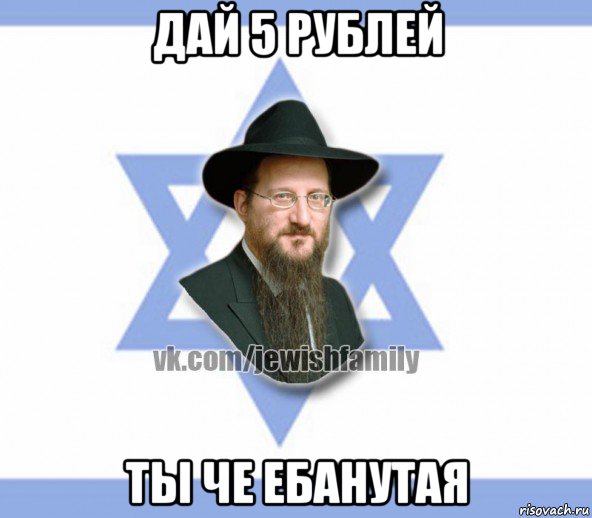 дай 5 рублей ты че ебанутая, Мем Еврей