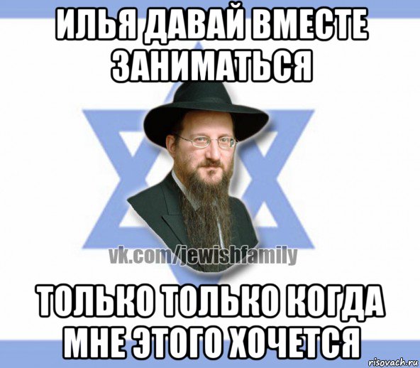 илья давай вместе заниматься только только когда мне этого хочется, Мем Еврей