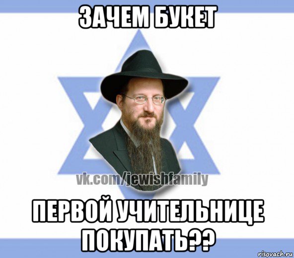 зачем букет первой учительнице покупать??, Мем Еврей