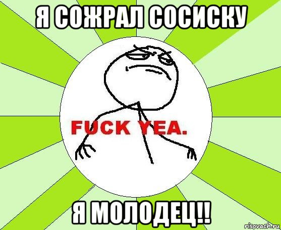 я сожрал сосиску я молодец!!, Мем фак е