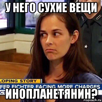 у него сухие вещи инопланетянин?