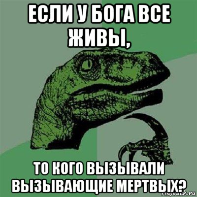 если у бога все живы, то кого вызывали вызывающие мертвых?, Мем Филосораптор