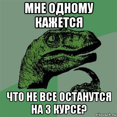 мне одному кажется что не все останутся на 3 курсе?, Мем Филосораптор