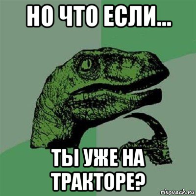 но что если... ты уже на тракторе?, Мем Филосораптор