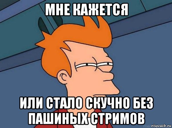 мне кажется или стало скучно без пашиных стримов, Мем  Фрай (мне кажется или)