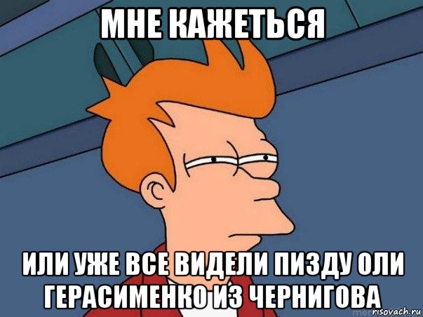 мне кажеться или уже все видели пизду оли герасименко из чернигова, Мем  Фрай (мне кажется или)