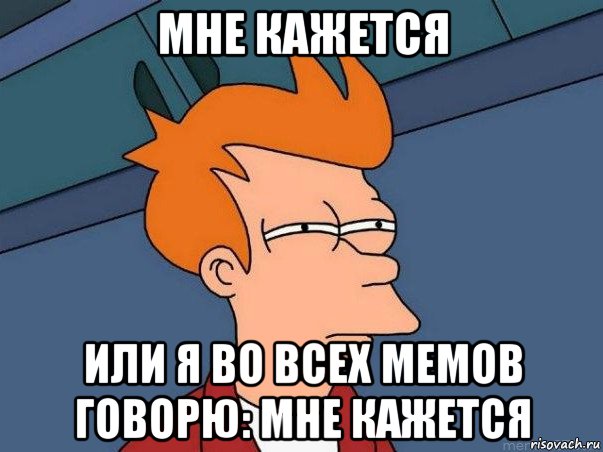 мне кажется или я во всех мемов говорю: мне кажется, Мем  Фрай (мне кажется или)