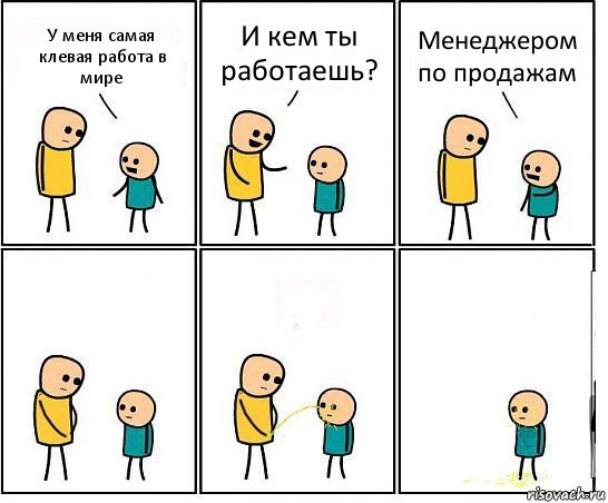 У меня самая клевая работа в мире И кем ты работаешь? Менеджером по продажам