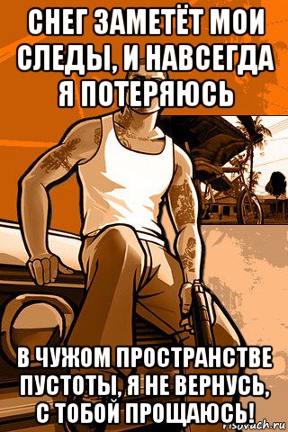 снег заметёт мои следы, и навсегда я потеряюсь в чужом пространстве пустоты, я не вернусь, с тобой прощаюсь!, Мем GTA