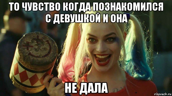 то чувство когда познакомился с девушкой и она не дала, Мем    Harley quinn