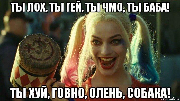 ты лох, ты гей, ты чмо, ты баба! ты хуй, говно, олень, собака!, Мем    Harley quinn