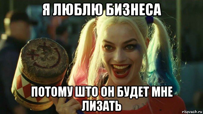 я люблю бизнеса потому што он будет мне лизать, Мем    Harley quinn