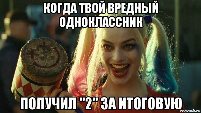 когда твой вредный одноклассник получил "2" за итоговую, Мем    Harley quinn