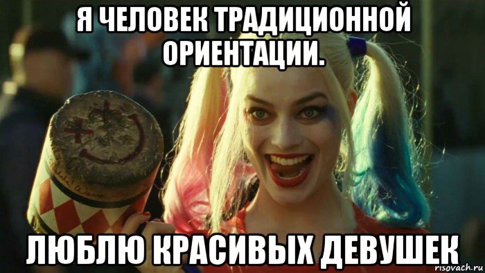 я человек традиционной ориентации. люблю красивых девушек, Мем    Harley quinn