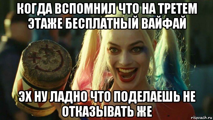 когда вспомнил что на третем этаже бесплатный вайфай эх ну ладно что поделаешь не отказывать же, Мем    Harley quinn