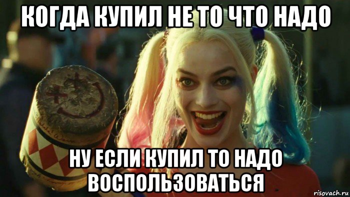 когда купил не то что надо ну если купил то надо воспользоваться, Мем    Harley quinn