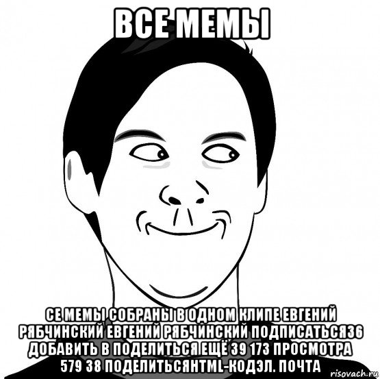 все мемы се мемы собраны в одном клипе евгений рябчинский евгений рябчинский подписаться36 добавить в поделиться ещё 39 173 просмотра 579 38 поделитьсяhtml-кодэл. почта, Мем Хитрец