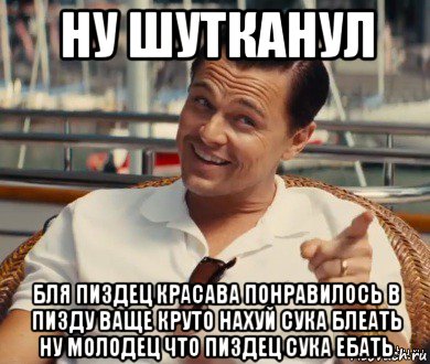 ну шутканул бля пиздец красава понравилось в пизду ваще круто нахуй сука блеать ну молодец что пиздец сука ебать, Мем Хитрый Гэтсби