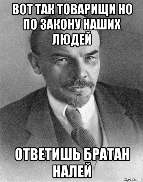 вот так товарищи но по закону наших людей ответишь братан налей, Мем хитрый ленин