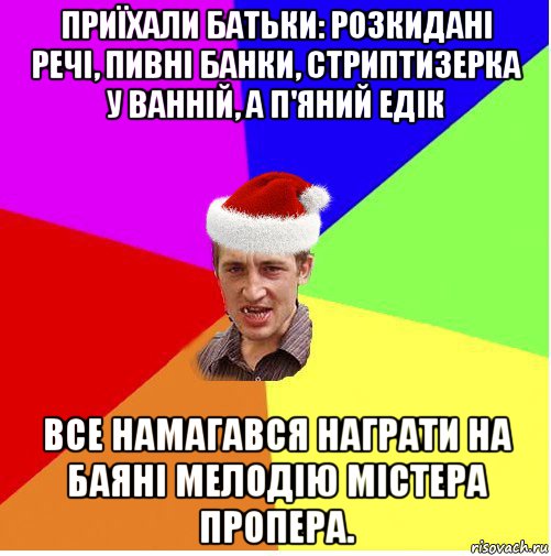 приїхали батьки: розкидані речі, пивні банки, стриптизерка у ванній, а п'яний едік все намагався награти на баяні мелодію містера пропера., Мем Новогодний паца