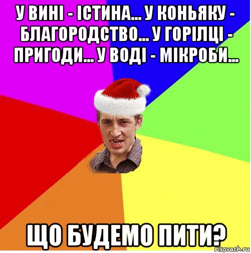 у вині - істина... у коньяку - благородство... у горілці - пригоди... у воді - мікроби... що будемо пити?, Мем Новогодний паца