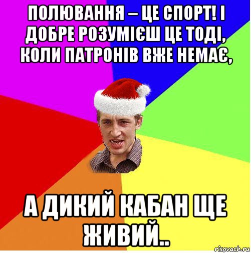 полювання – це спорт! і добре розумієш це тоді, коли патронів вже немає, а дикий кабан ще живий..