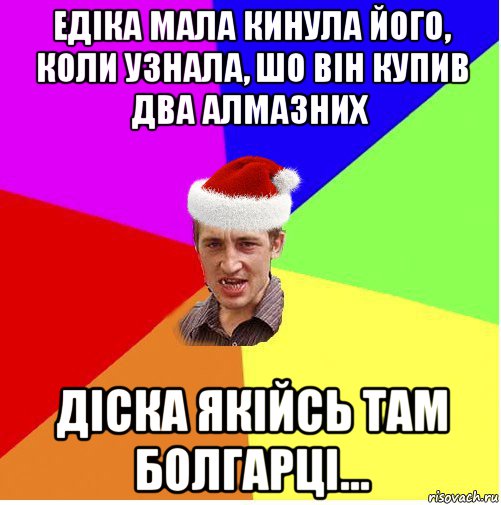 едіка мала кинула його, коли узнала, шо він купив два алмазних діска якійсь там болгарці..., Мем Новогодний паца