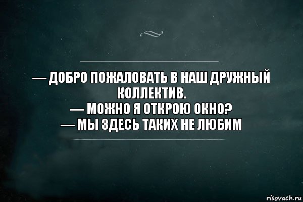 — Добро пожаловать в наш дружный коллектив.
— Можно я открою окно?
— Мы здесь таких не любим, Комикс Игра Слов